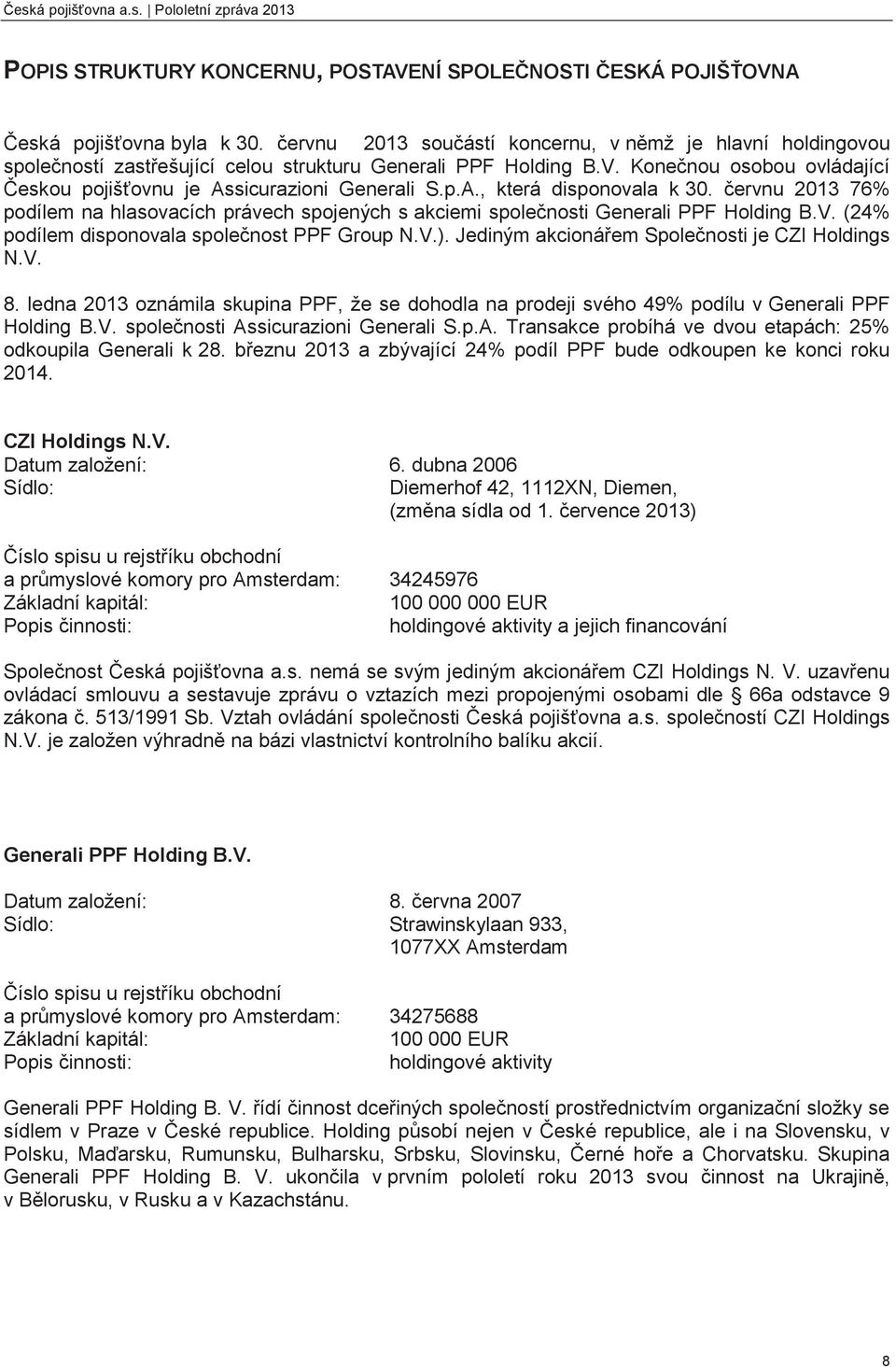 p.A., která disponovala k 30. červnu 2013 76% podílem na hlasovacích právech spojených s akciemi společnosti Generali PPF Holding B.V. (24% podílem disponovala společnost PPF Group N.V.).