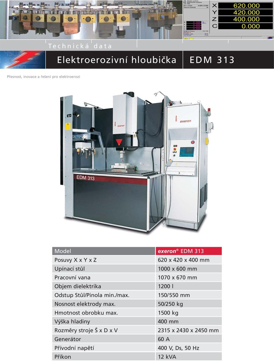 1200 l Odstup Stůl/Pinola min./max. 150/550 mm Nosnost elektrody max. 50/250 kg Hmotnost obrobku max.