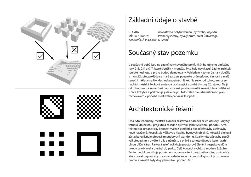 Tyto haly nevykazují žádné architektonické hodnoty, a proto budou demolovány.