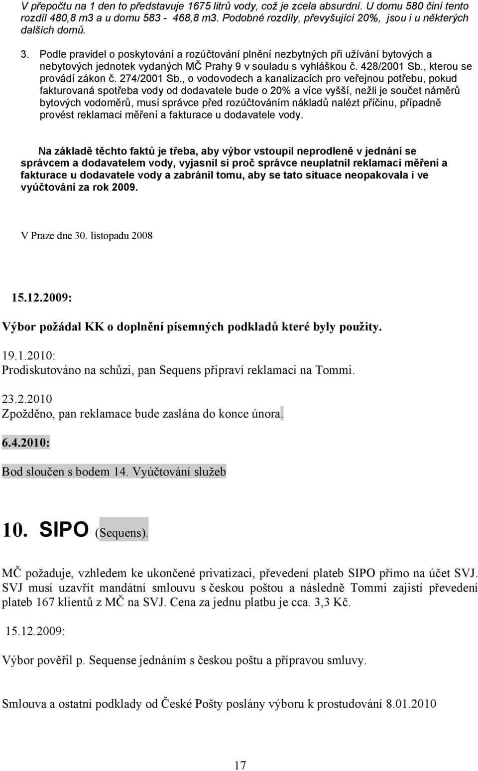 Podle pravidel o poskytování a rozúčtování plnění nezbytných při užívání bytových a nebytových jednotek vydaných MČ Prahy 9 v souladu s vyhláškou č. 428/2001 Sb., kterou se provádí zákon č.