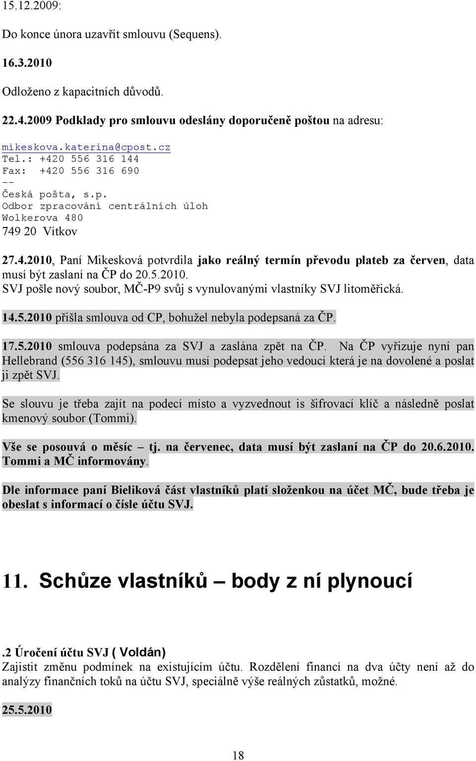 5.2010. SVJ pošle nový soubor, MČ-P9 svůj s vynulovanými vlastníky SVJ litoměřická. 14.5.2010 přišla smlouva od CP, bohužel nebyla podepsaná za ČP. 17.5.2010 smlouva podepsána za SVJ a zaslána zpět na ČP.