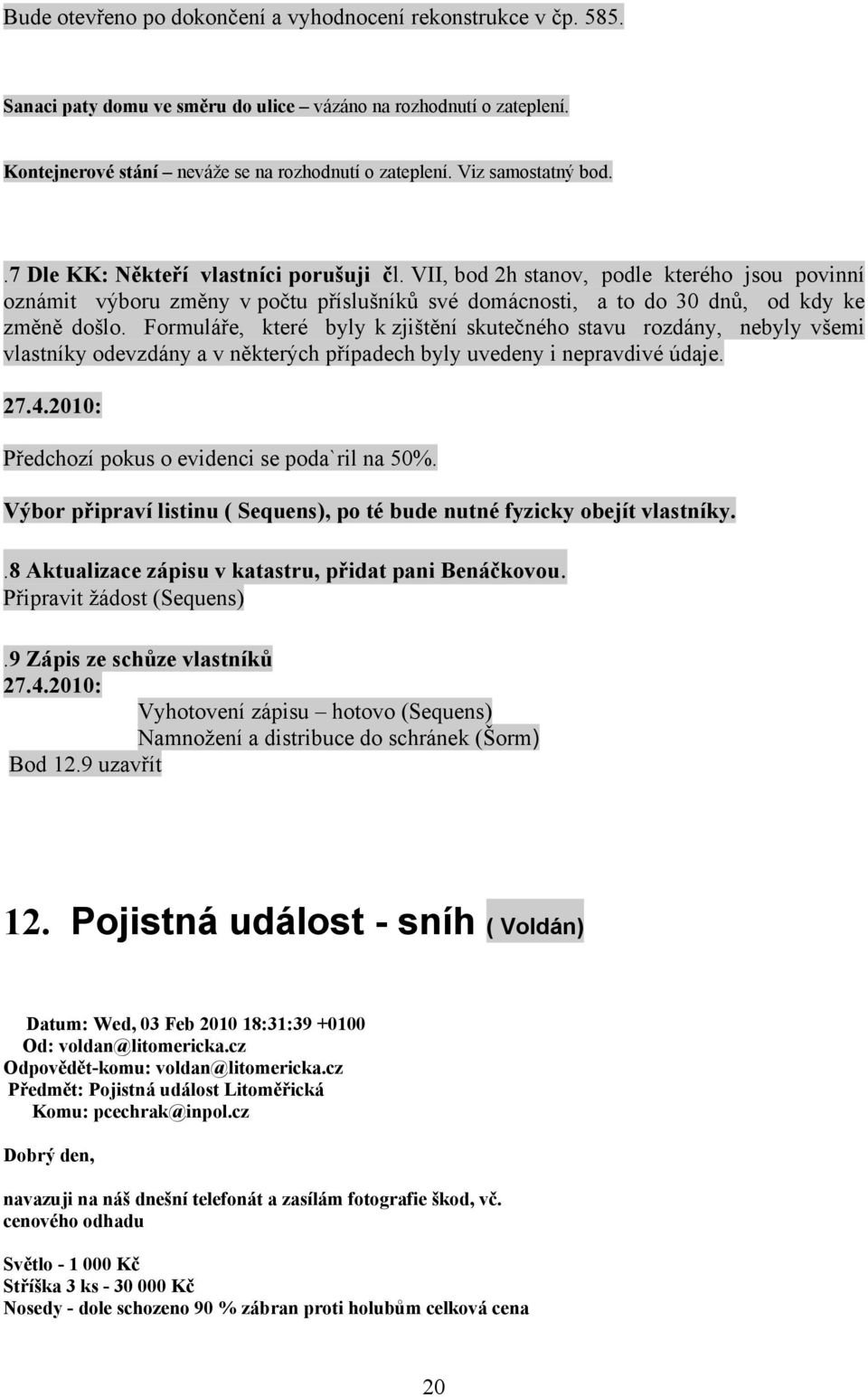 VII, bod 2h stanov, podle kterého jsou povinní oznámit výboru změny v počtu příslušníků své domácnosti, a to do 30 dnů, od kdy ke změně došlo.