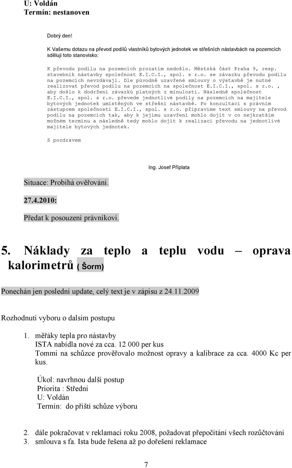 stavebník nástavby společnost E.I.C.I., spol. s r.o. se závazku převodu podílu na pozemcích nevzdávají.