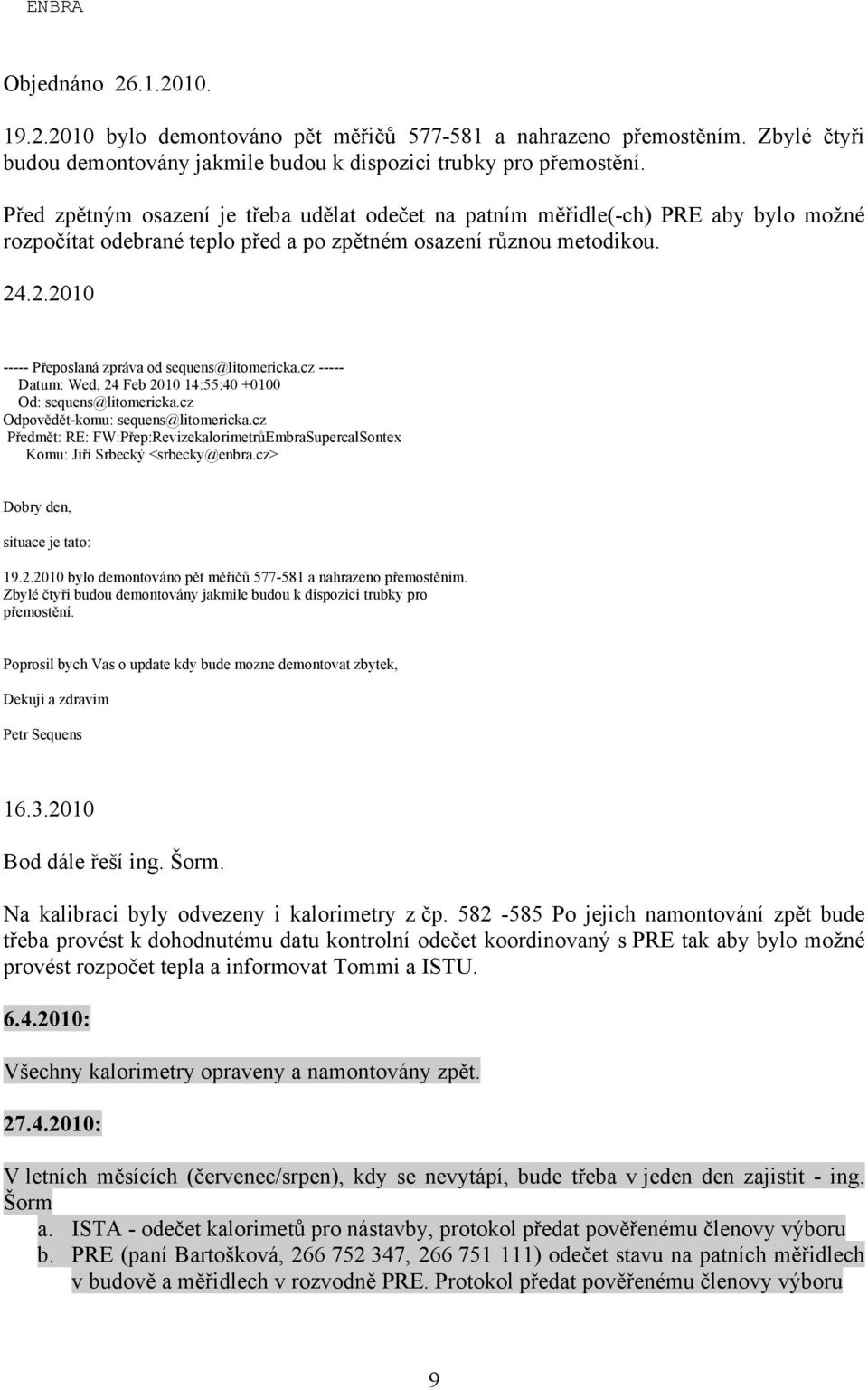 .2.2010 ----- Přeposlaná zpráva od sequens@litomericka.cz ----- Datum: Wed, 24 Feb 2010 14:55:40 +0100 Od: sequens@litomericka.cz Odpovědět-komu: sequens@litomericka.