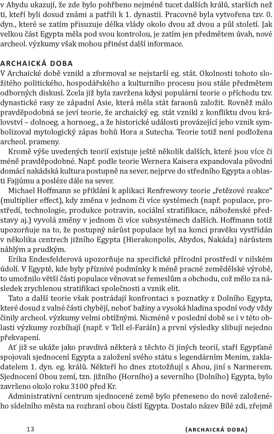 Archaická doba V Archaické době vznikl a zformoval se nejstarší eg. stát. Okolnosti tohoto složitého politického, hospodářského a kulturního procesu jsou stále předmětem odborných diskusí.