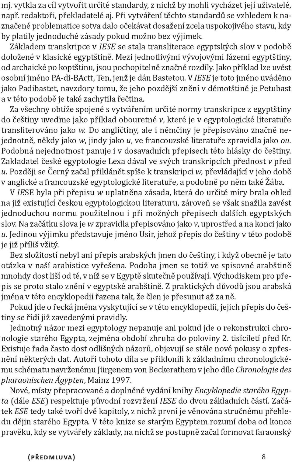 Základem transkripce v IESE se stala transliterace egyptských slov v podobě doložené v klasické egyptštině.