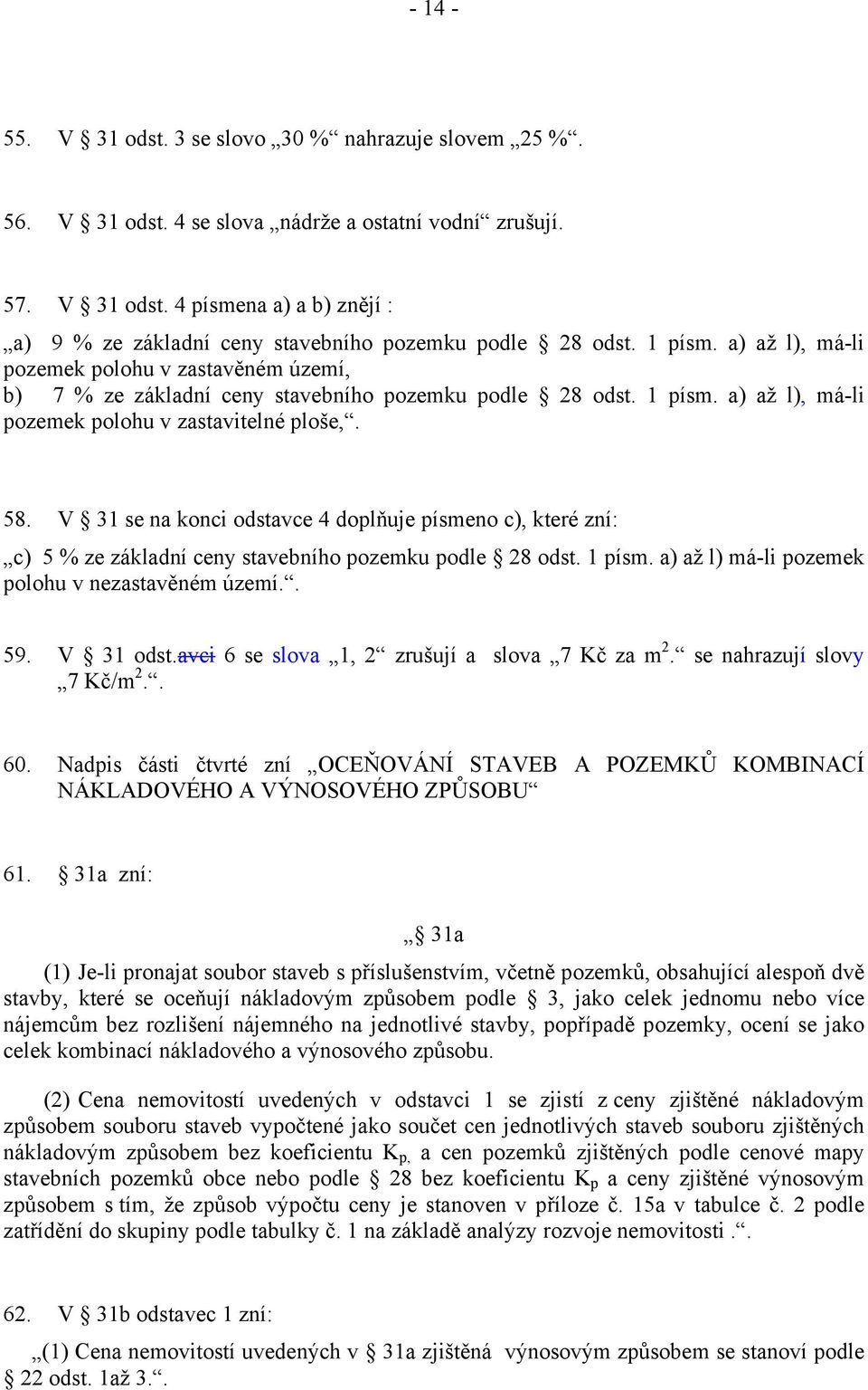 V 31 se na konci odstavce 4 doplňuje písmeno c), které zní: c) 5 % ze základní ceny stavebního pozemku podle 8 odst. 1 písm. a) až l) má-li pozemek polohu v nezastavěném území.. 59. V 31 odst.