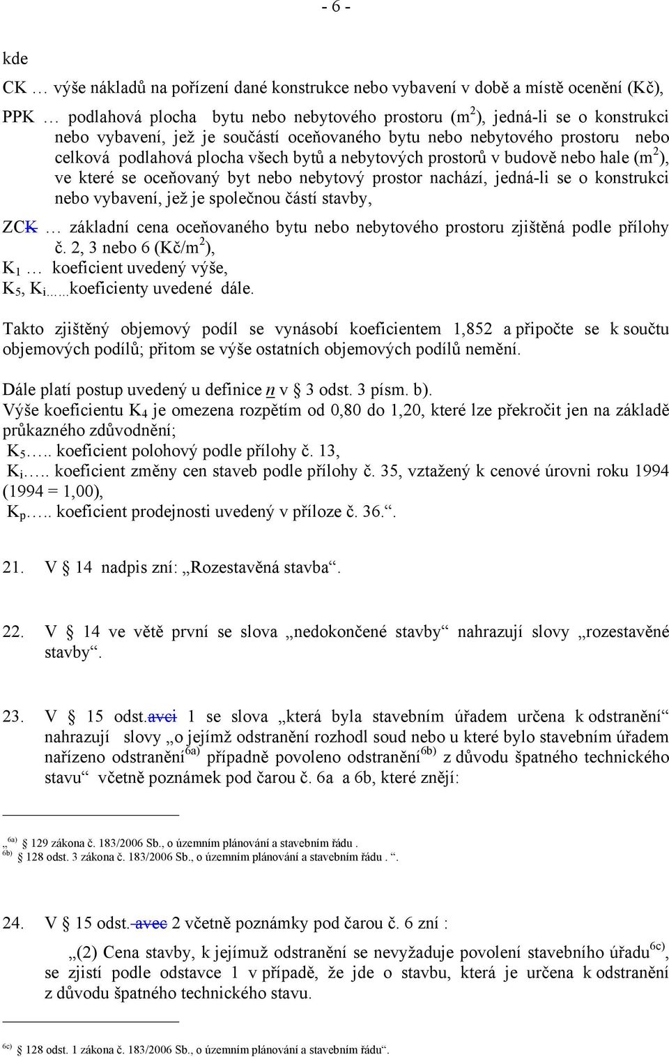 nebytový prostor nachází, jedná-li se o konstrukci nebo vybavení, jež je společnou částí stavby, ZCSKS základní cena oceňovaného bytu nebo nebytového prostoru zjištěná podle přílohy č.