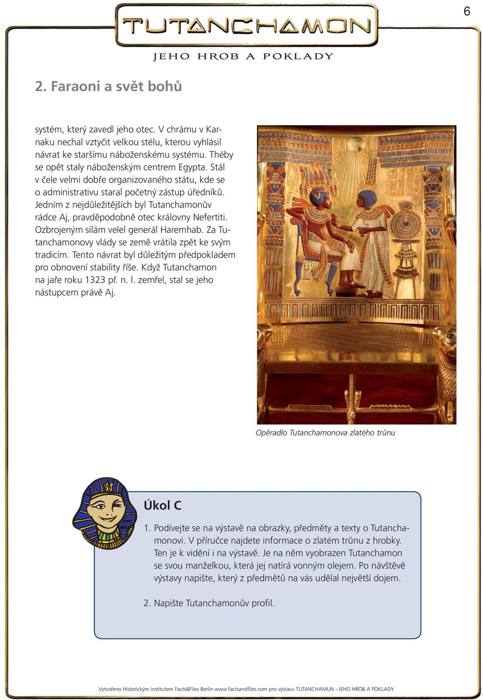 Jedním z nejdůležitějších byl Tutanchamonův rádce Aj, pravděpodobně otec královny Nefertiti. Ozbrojeným silám velel generál Haremhab. Za Tutanchamonovy vlády se země vrátila zpět ke svým tradicím.