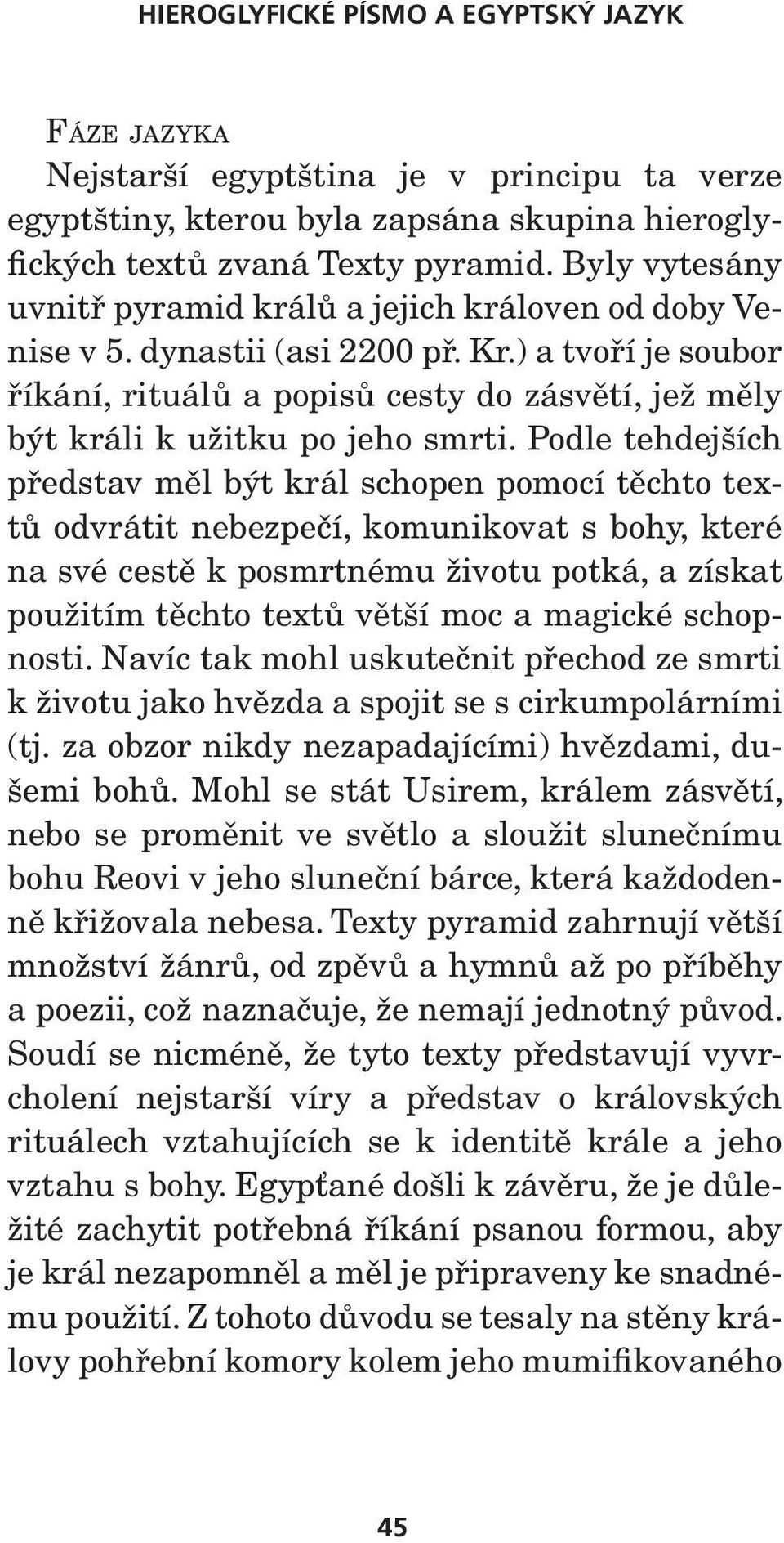 ) a tvoří je soubor říkání, rituálů a popisů cesty do zásvětí, jež měly být králi k užitku po jeho smrti.