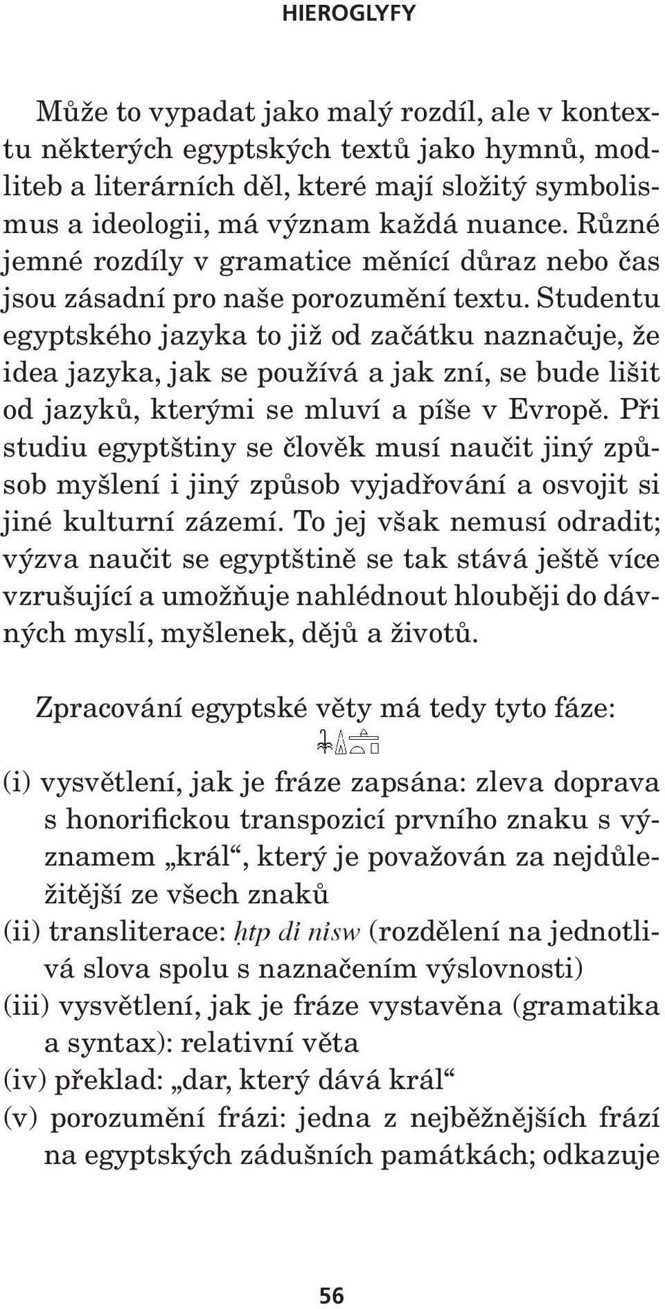 Studentu egyptského jazyka to již od začátku naznačuje, že idea jazyka, jak se používá a jak zní, se bude lišit od jazyků, kterými se mluví a píše v Evropě.