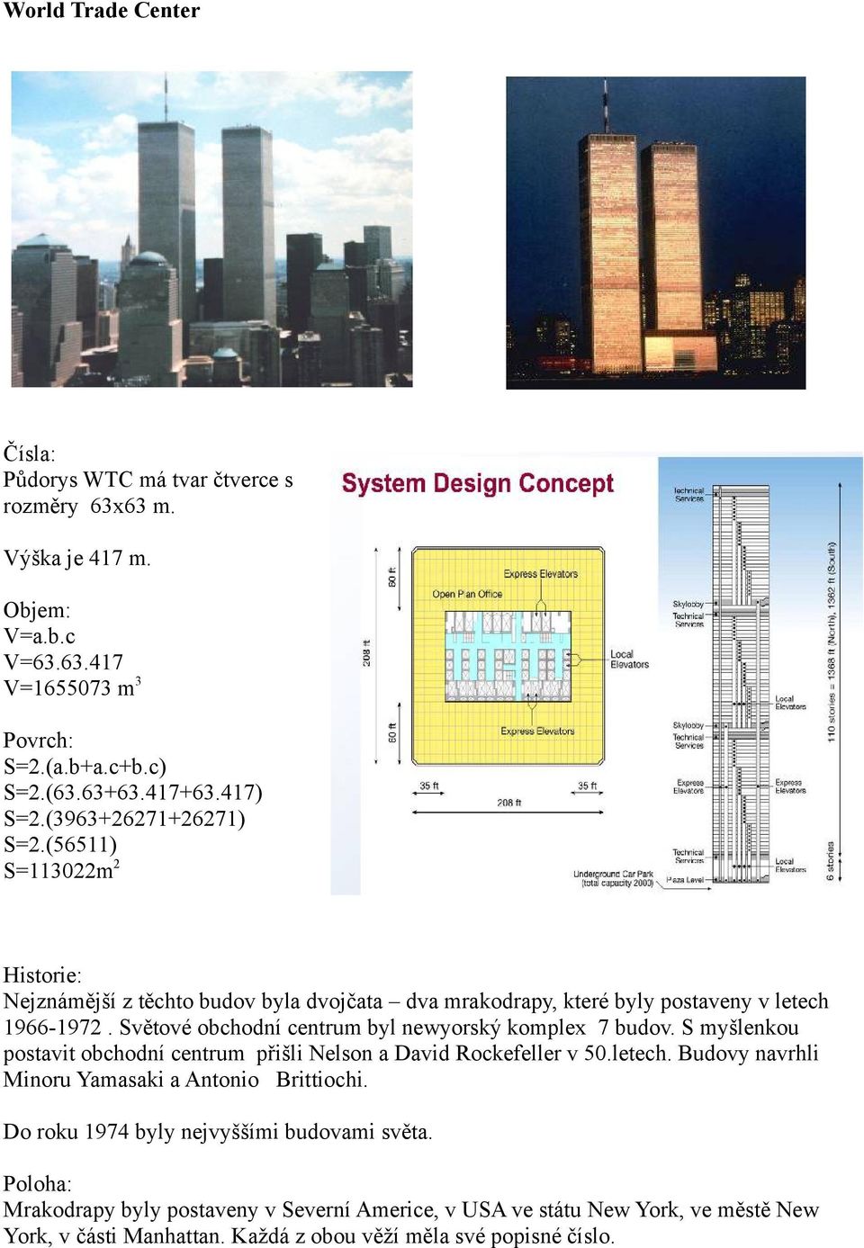 Světové obchodní centrum byl newyorský komplex 7 budov. S myšlenkou postavit obchodní centrum přišli Nelson a David Rockefeller v 50.letech.