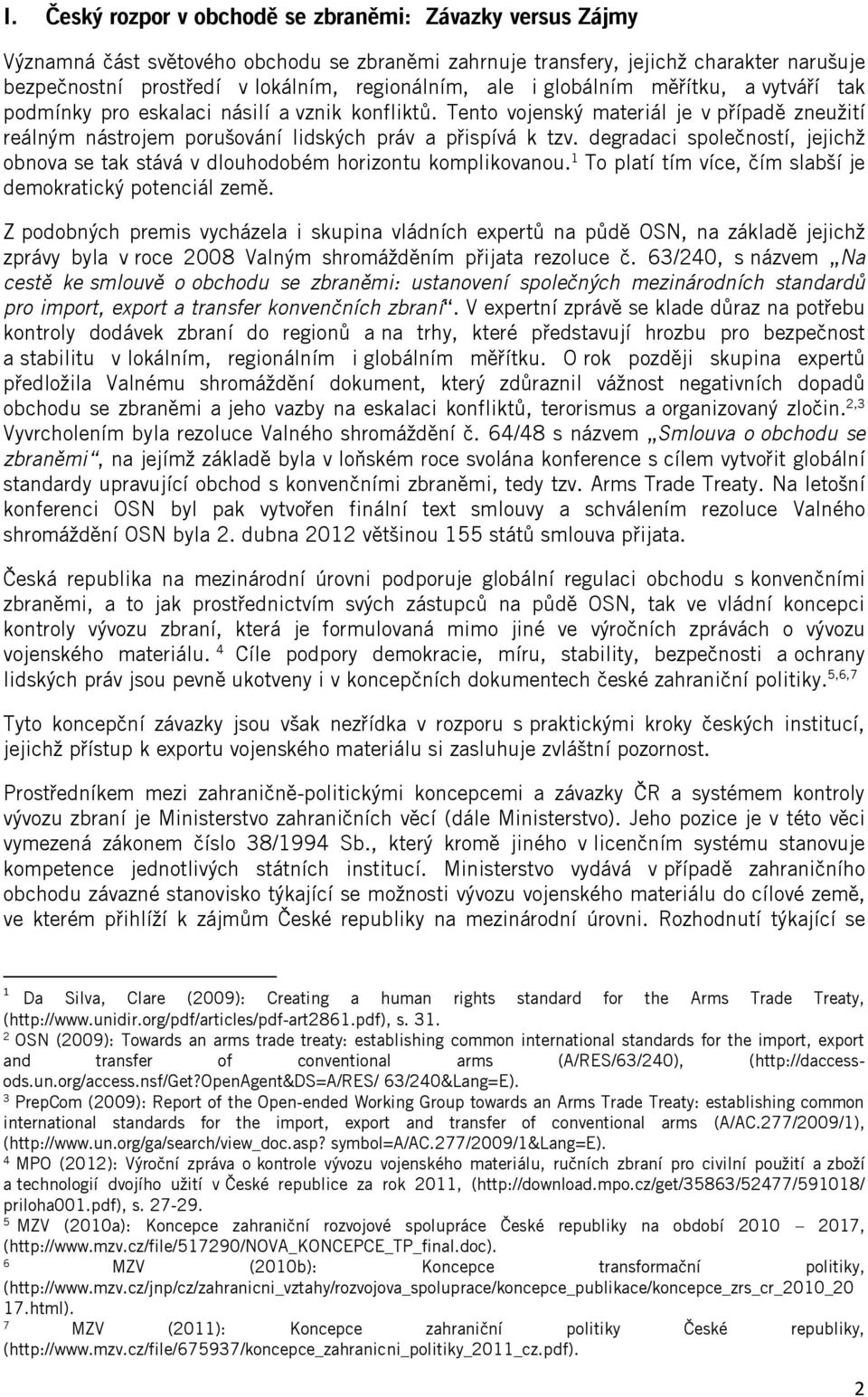 degradaci společností, jejichž obnova se tak stává v dlouhodobém horizontu komplikovanou. 1 To platí tím více, čím slabší je demokratický potenciál země.