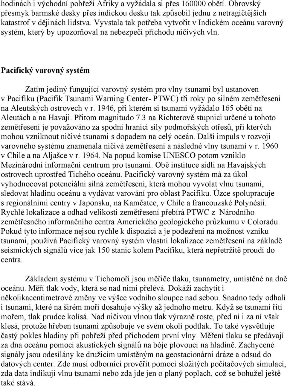 Pacifický varovný systém Zatím jediný fungující varovný systém pro vlny tsunami byl ustanoven v Pacifiku (Pacifik Tsunami Warning Center- PTWC) tři roky po silném zemětřesení na Aleutských ostrovech