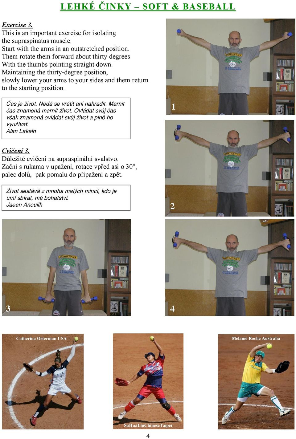 Maintaining the thirty-degree position, slowly lower your arms to your sides and them return to the starting position. (as je "ivot. Nedá se vrátit ani nahradit. Marnit 'as znamená marnit "ivot.