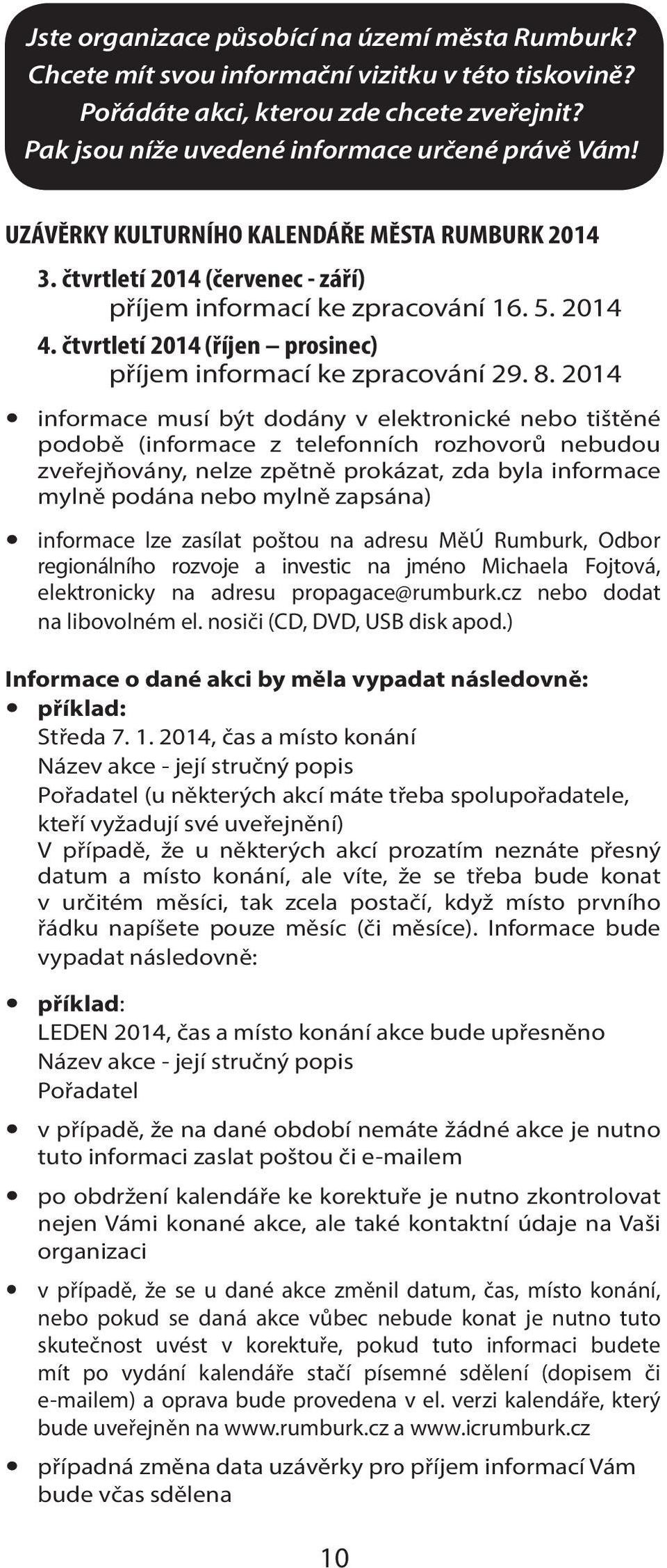 2014 informace musí být dodány v elektronické nebo tištěné podobě (informace z telefonních rozhovorů nebudou zveřejňovány, nelze zpětně prokázat, zda byla informace mylně podána nebo mylně zapsána)