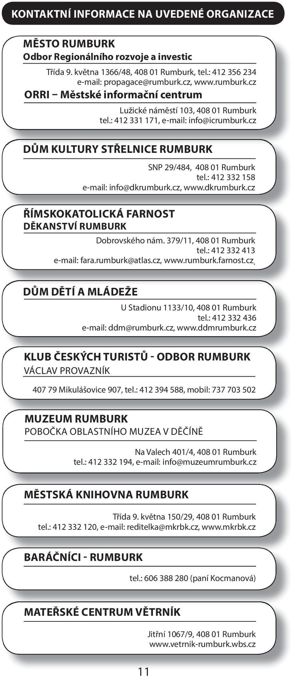 : 412 332 158 e-mail: info@dkrumburk.cz, www.dkrumburk.cz ŘÍMSKOKATOLICKÁ FARNOST DĚKANSTVÍ Dobrovského nám. 379/11, 408 01 tel.: 412 332 413 e-mail: fara.rumburk@atlas.cz, www.rumburk.farnost.cz. DŮM DĚTÍ A MLÁDEŽE U Stadionu 1133/10, 408 01 tel.