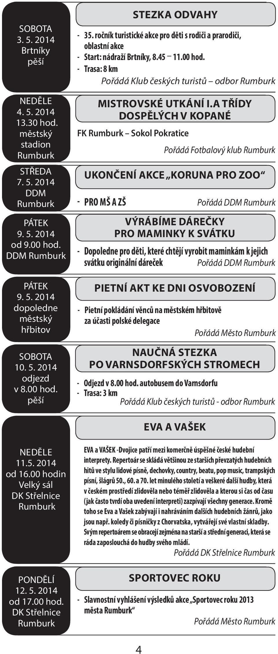 A TŘÍDY DOSPĚLÝCH V KOPANÉ FK Sokol Pokratice Pořádá Fotbalový klub UKONČENÍ AKCE KORUNA PRO ZOO - PRO MŠ A ZŠ Pořádá DDM VÝRÁBÍME DÁREČKY PRO MAMINKY K SVÁTKU - Dopoledne pro děti, které chtějí