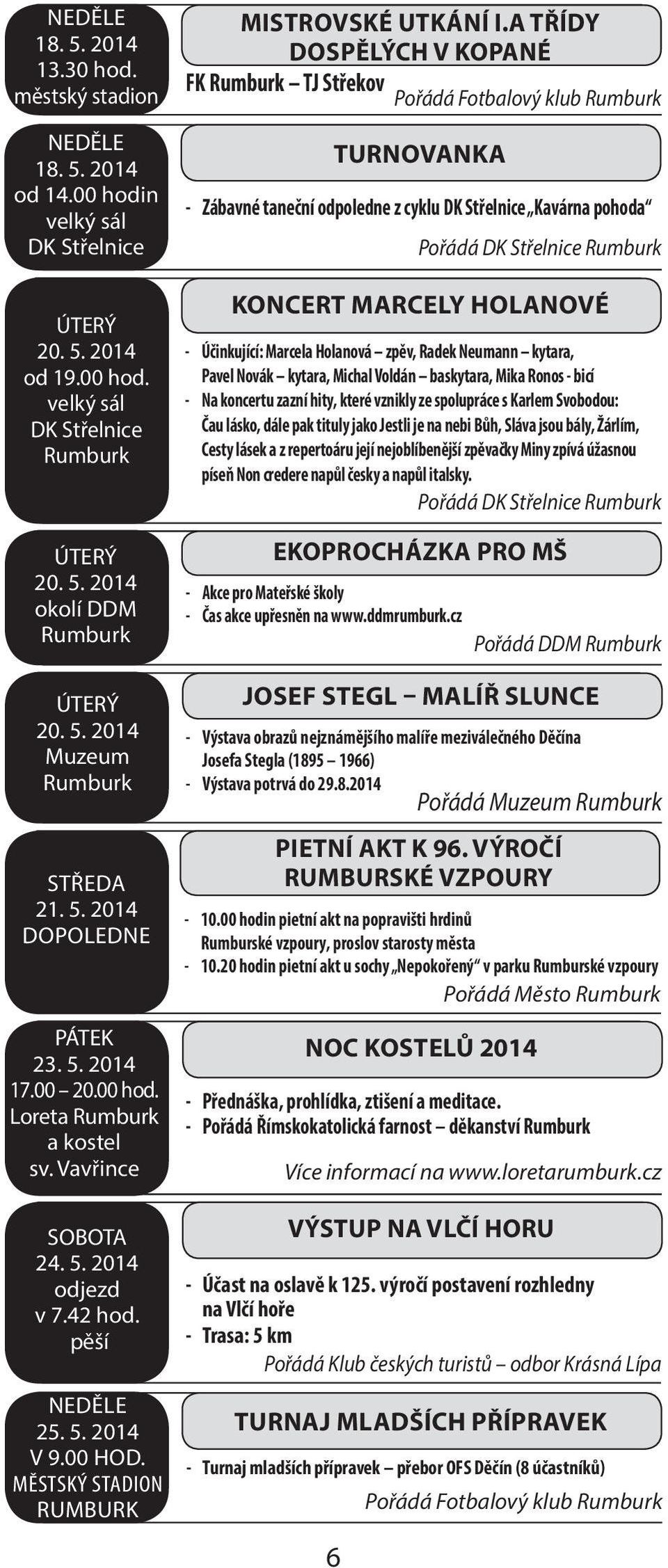 A TŘÍDY DOSPĚLÝCH V KOPANÉ FK TJ Střekov Pořádá Fotbalový klub TURNOVANKA - Zábavné taneční odpoledne z cyklu Kavárna pohoda Pořádá KONCERT MARCELY HOLANOVÉ - Účinkující: Marcela Holanová zpěv, Radek