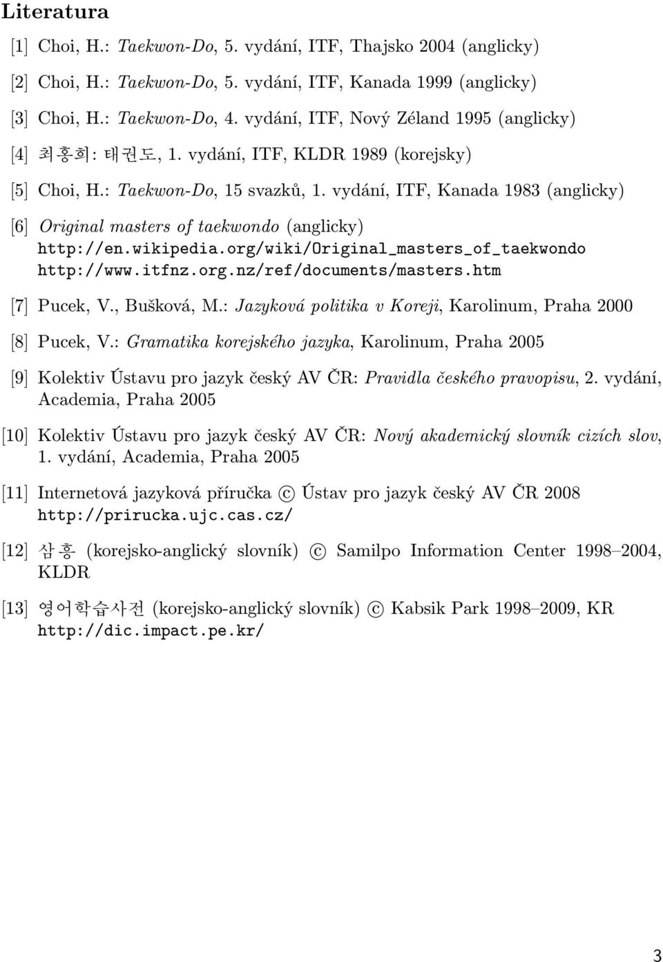 vydání, ITF, Kanada 1983 (anglicky) [6] Original masters of taekwondo (anglicky) http://en.wikipedia.org/wiki/original_masters_of_taekwondo http://www.itfnz.org.nz/ref/documents/masters.