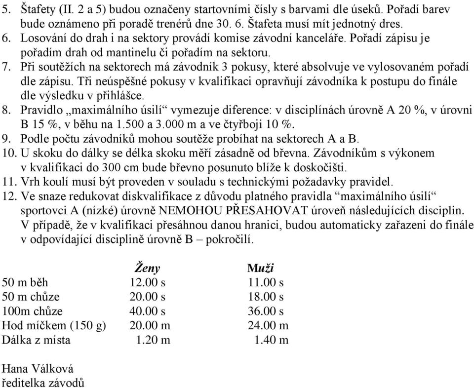 Tři neúspěšné pokusy v kvalifikaci opravňují závodníka k postupu do finále dle výsledku v přihlášce. 8.