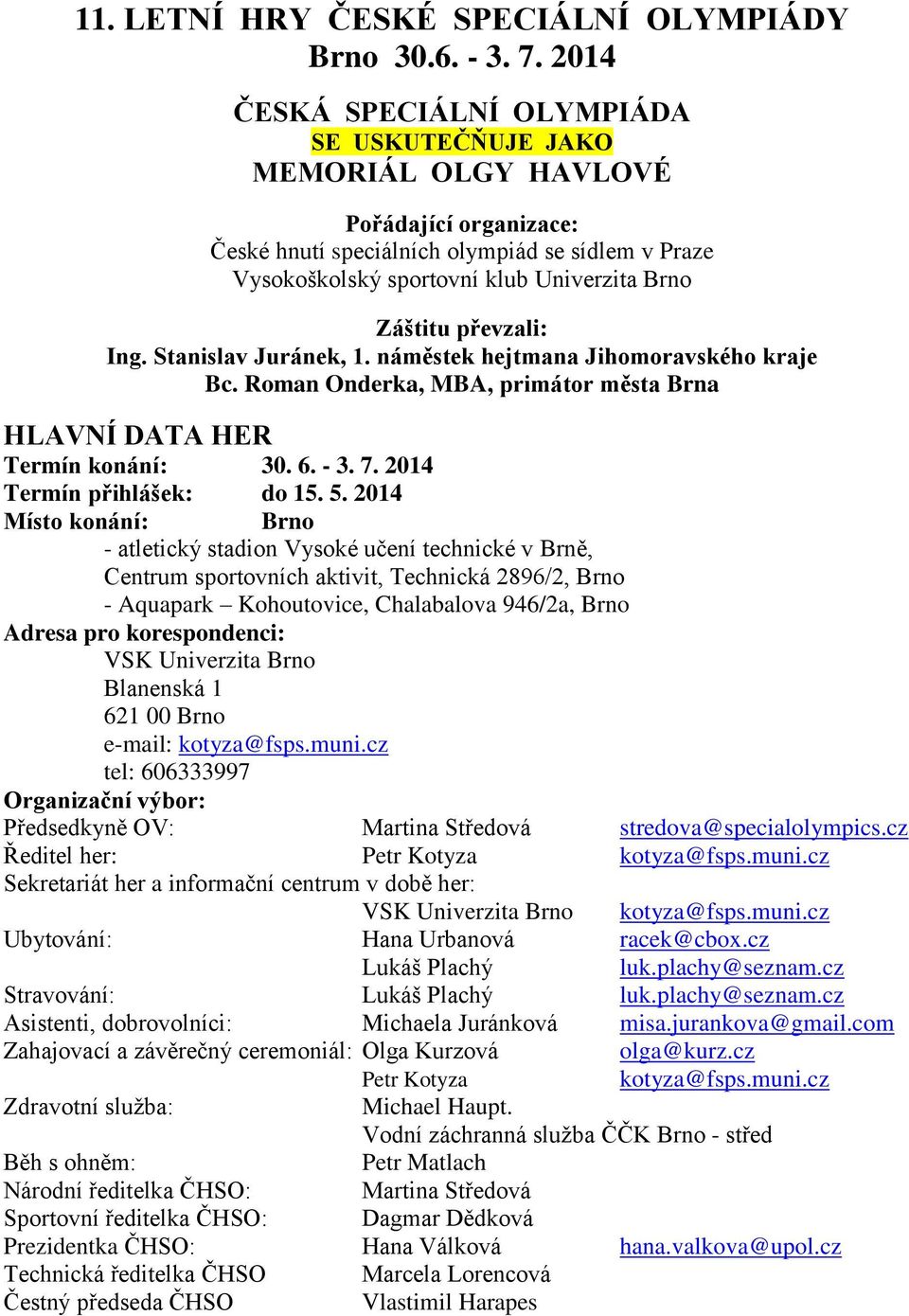 převzali: Ing. Stanislav Juránek, 1. náměstek hejtmana Jihomoravského kraje Bc. Roman Onderka, MBA, primátor města Brna HLAVNÍ DATA HER Termín konání: 30. 6. - 3. 7. 2014 Termín přihlášek: do 15. 5.