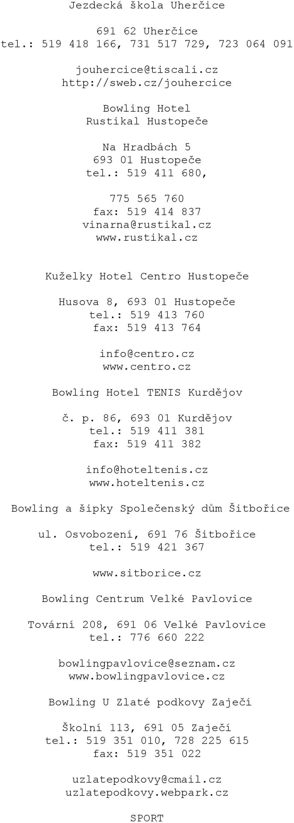 cz www.centro.cz Bowling Hotel TENIS Kurdějov č. p. 86, 693 01 Kurdějov tel.: 519 411 381 fax: 519 411 382 info@hoteltenis.cz www.hoteltenis.cz Bowling a šipky Společenský dům Šitbořice ul.