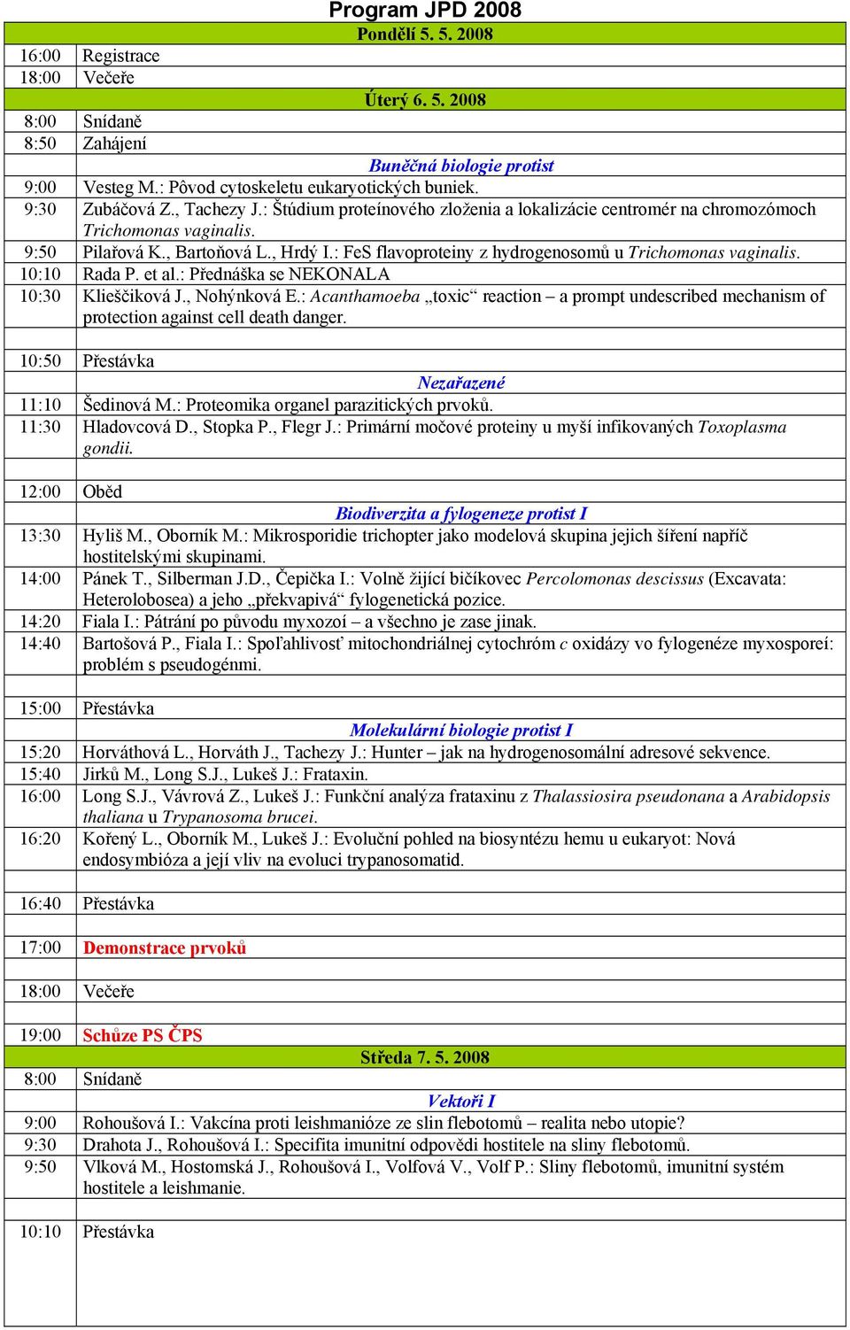 : FeS flavoproteiny z hydrogenosomů u Trichomonas vaginalis. 10:10 Rada P. et al.: Přednáška se NEKONALA 10:30 Klieščiková J., Nohýnková E.