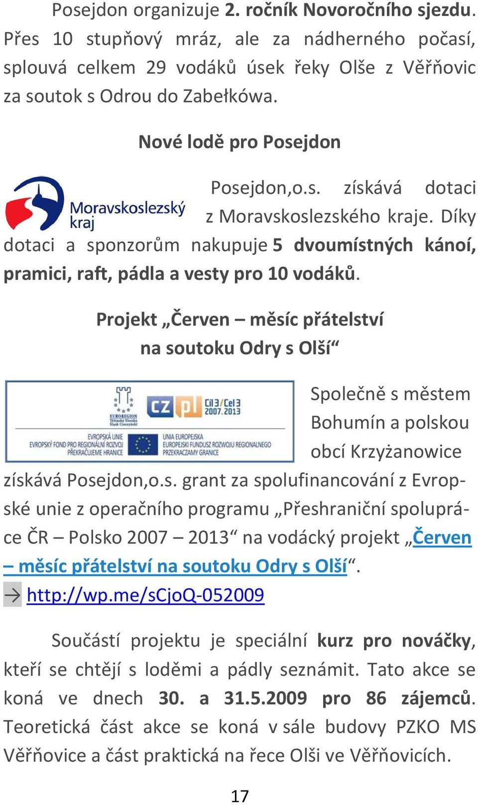 Projekt Červen měsíc přátelství na soutoku Odry s Olší Společně s městem Bohumín a polskou obcí Krzyżanowice získává Posejdon,o.s. grant za spolufinancování z Evropské unie z operačního programu Přeshraniční spolupráce ČR Polsko 2007 2013 na vodácký projekt Červen měsíc přátelství na soutoku Odry s Olší.