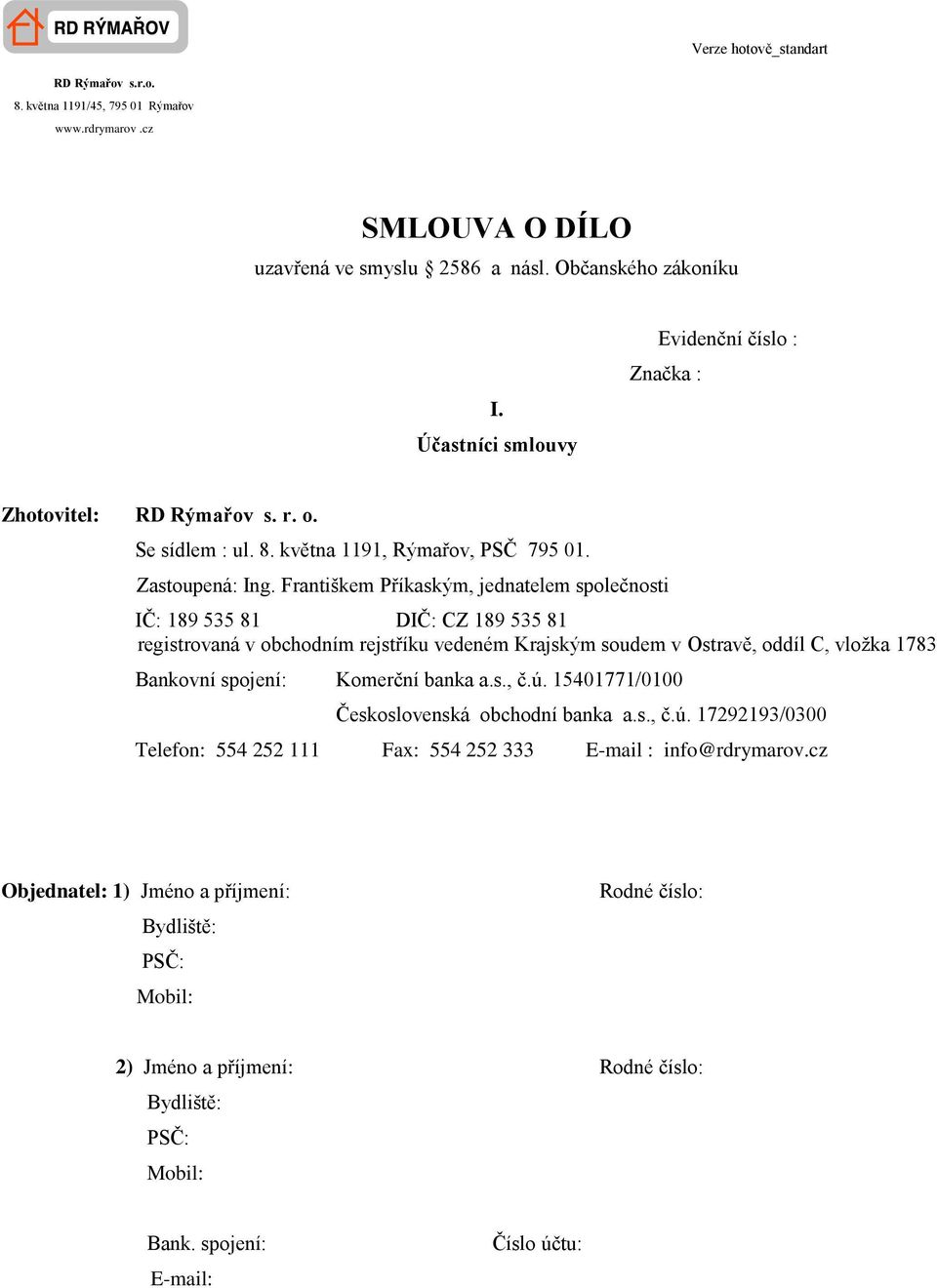 Františkem Příkaským, jednatelem společnosti IČ: 189 535 81 DIČ: CZ 189 535 81 registrovaná v obchodním rejstříku vedeném Krajským soudem v Ostravě, oddíl C, vložka 1783 Bankovní spojení: Komerční