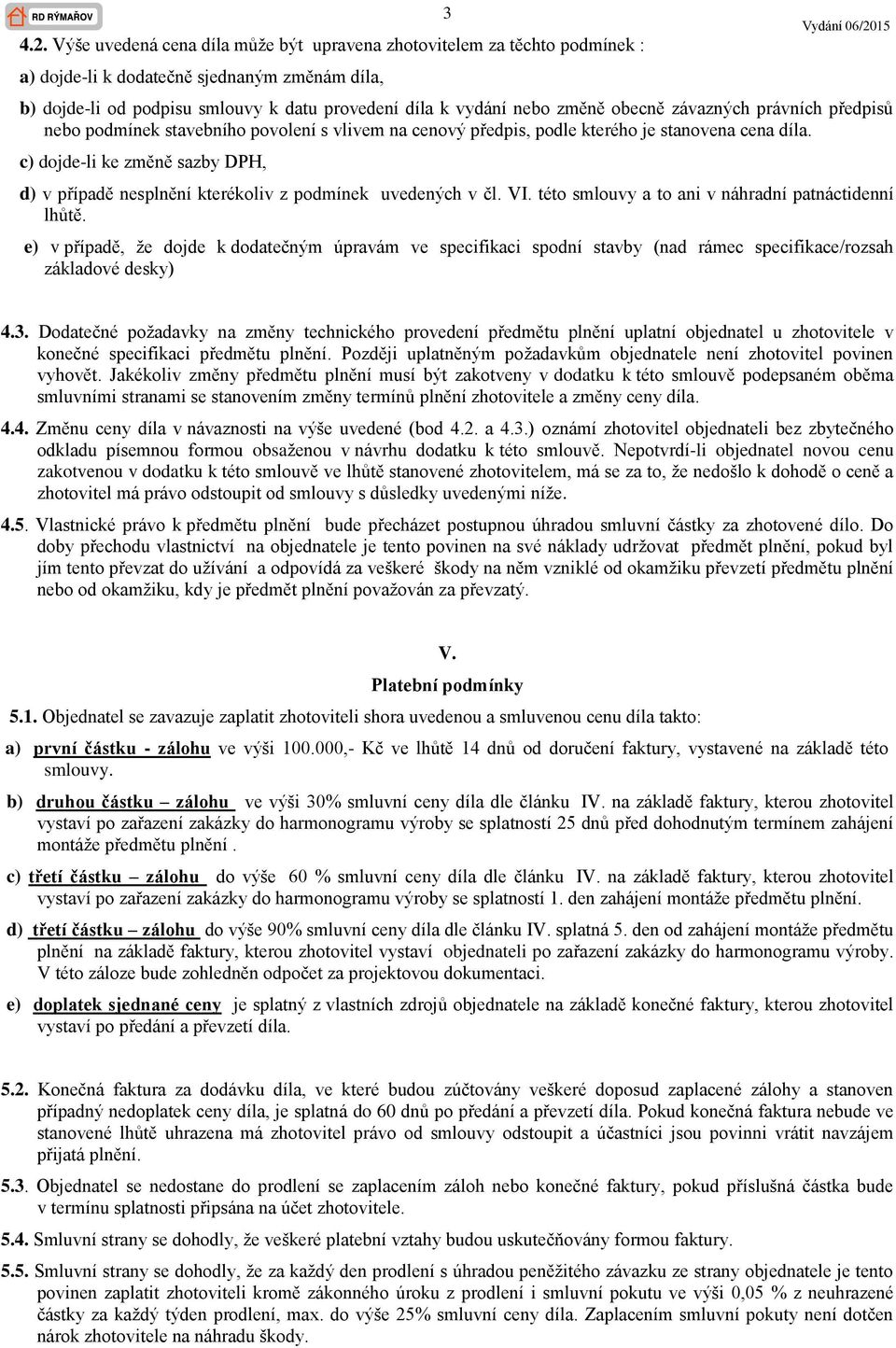 c) dojde-li ke změně sazby DPH, d) v případě nesplnění kterékoliv z podmínek uvedených v čl. VI. této smlouvy a to ani v náhradní patnáctidenní lhůtě.