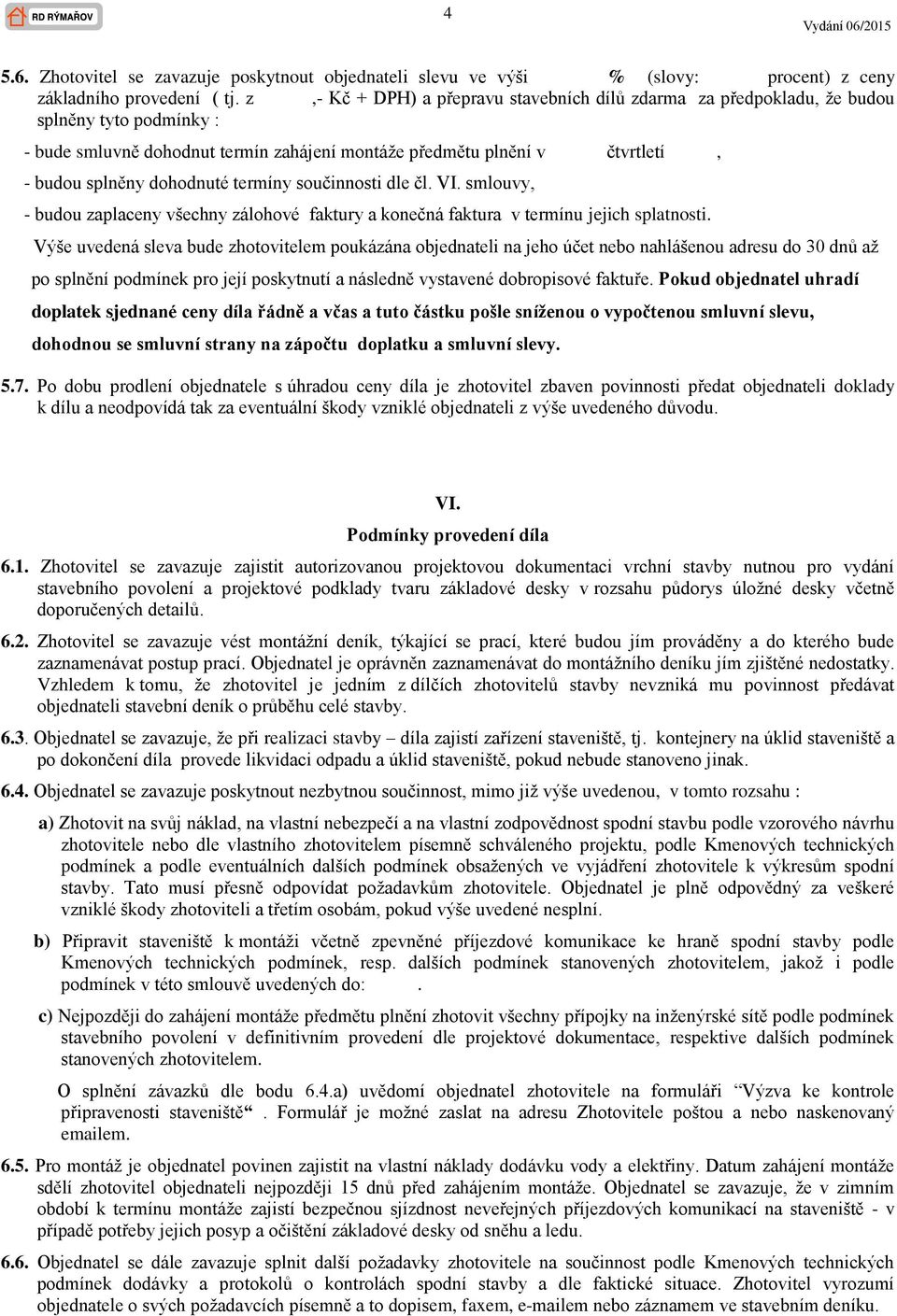 termíny součinnosti dle čl. VI. smlouvy, - budou zaplaceny všechny zálohové faktury a konečná faktura v termínu jejich splatnosti.