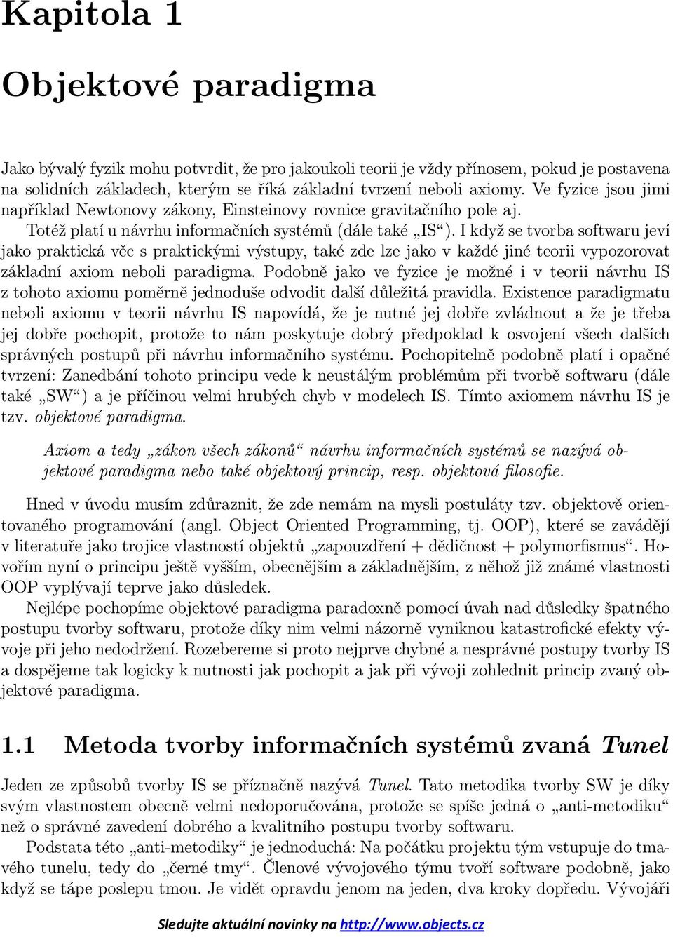 Ikdyžsetvorbasoftwarujeví jako praktická věc s praktickými výstupy, také zde lze jako v každé jiné teorii vypozorovat základní axiom neboli paradigma.