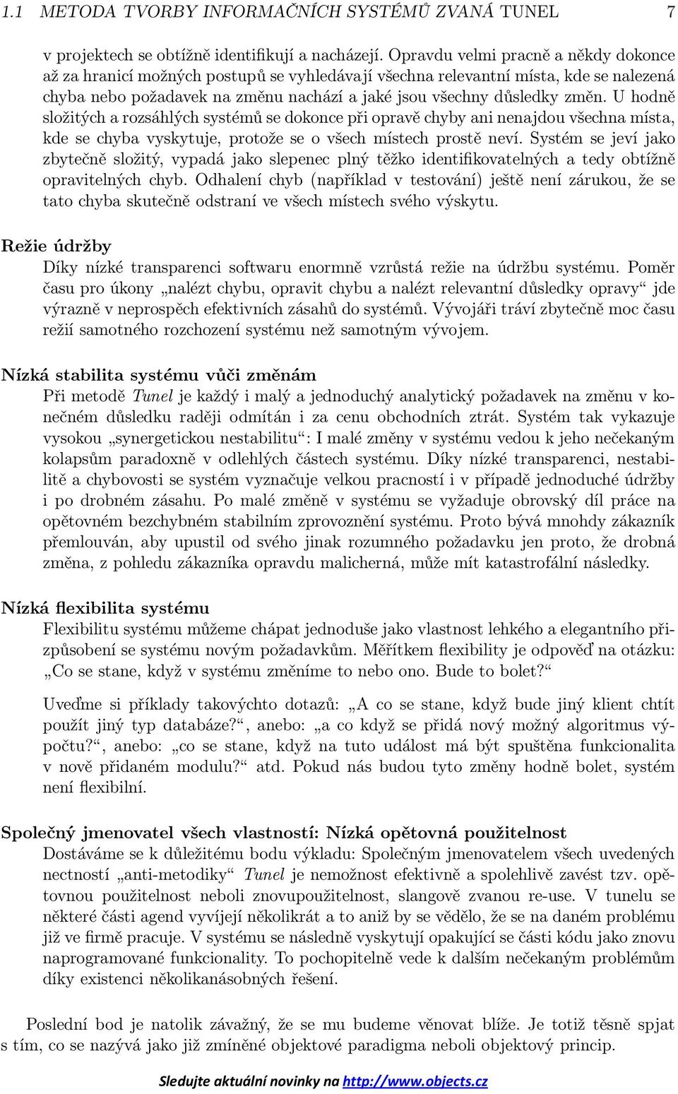 U hodně složitých a rozsáhlých systémů se dokonce při opravě chyby ani nenajdou všechna místa, kdesechybavyskytuje,protožeseovšechmístechprostěneví.