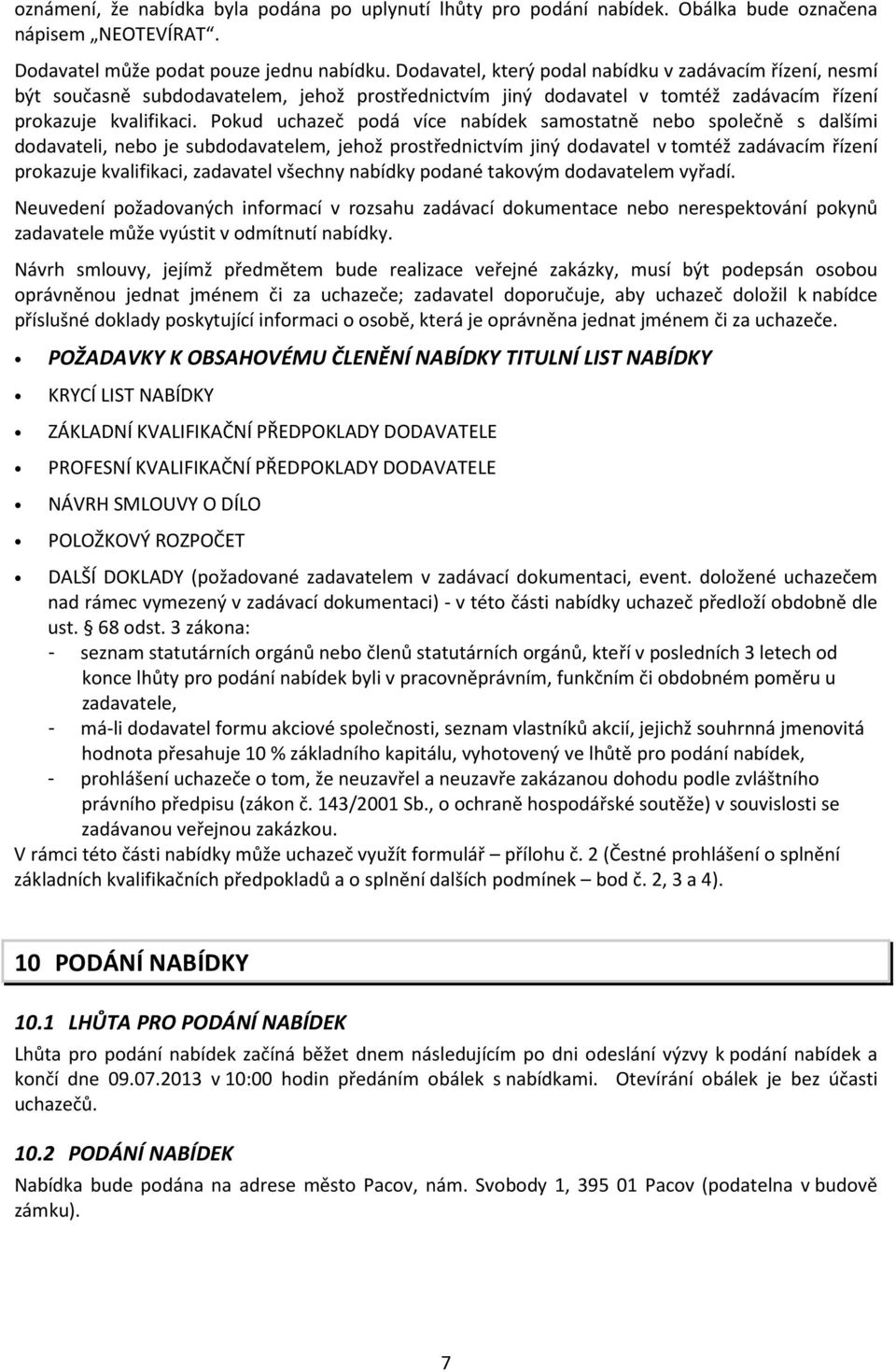 Pokud uchazeč podá více nabídek samostatně nebo společně s dalšími dodavateli, nebo je subdodavatelem, jehož prostřednictvím jiný dodavatel v tomtéž zadávacím řízení prokazuje kvalifikaci, zadavatel