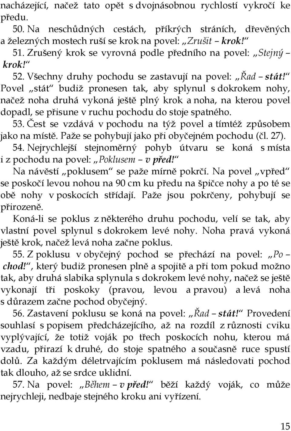 Povel stát budiž pronesen tak, aby splynul s dokrokem nohy, načež noha druhá vykoná ještě plný krok a noha, na kterou povel dopadl, se přisune v ruchu pochodu do stoje spatného. 53.