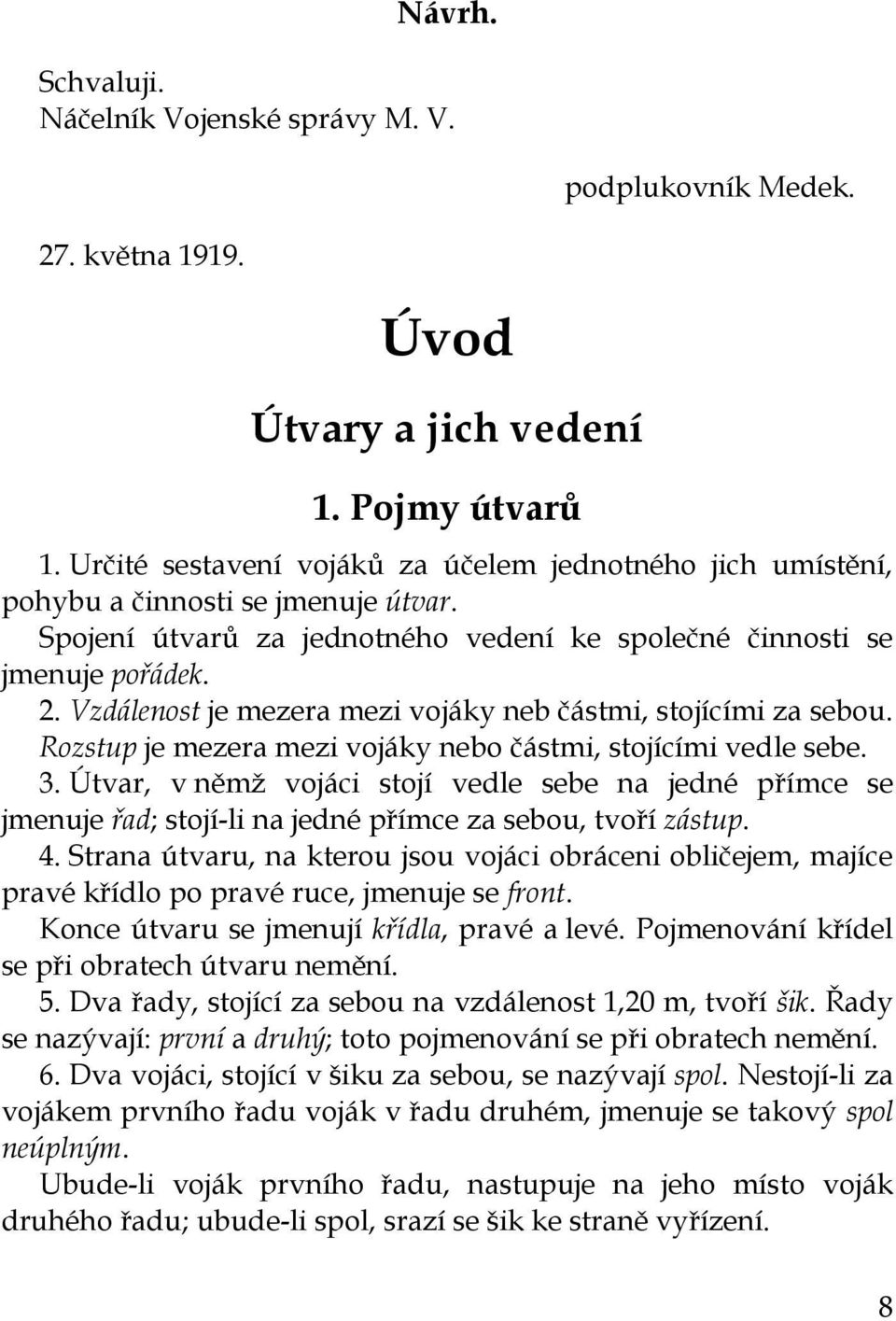 Vzdálenost je mezera mezi vojáky neb částmi, stojícími za sebou. Rozstup je mezera mezi vojáky nebo částmi, stojícími vedle sebe. 3.