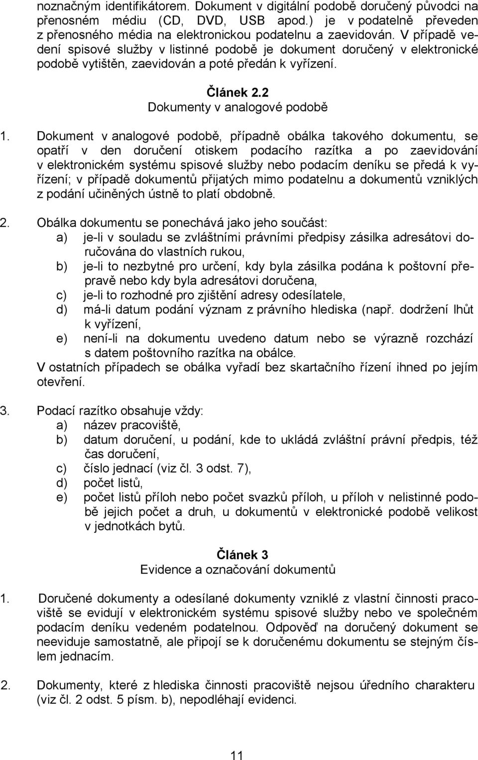 Dokument v analogové podobě, případně obálka takového dokumentu, se opatří v den doručení otiskem podacího razítka a po zaevidování v elektronickém systému spisové služby nebo podacím deníku se předá