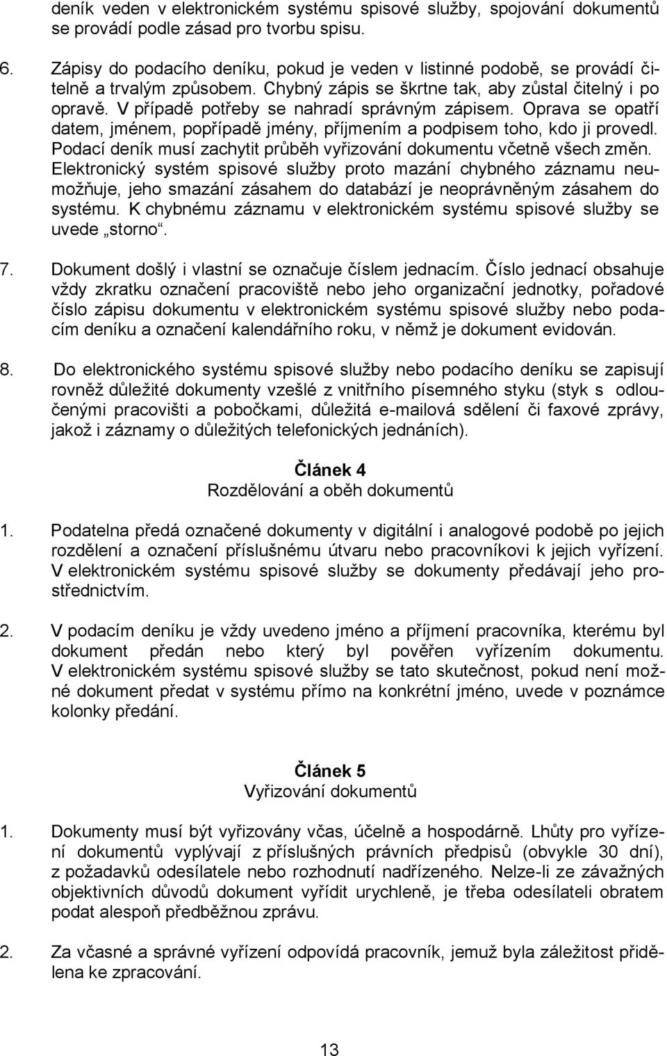 V případě potřeby se nahradí správným zápisem. Oprava se opatří datem, jménem, popřípadě jmény, příjmením a podpisem toho, kdo ji provedl.