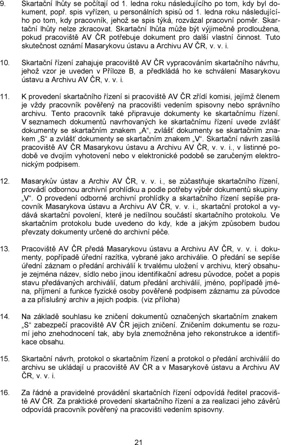 Skartační lhůta může být výjimečně prodloužena, pokud pracoviště AV ČR potřebuje dokument pro další vlastní činnost. Tuto skutečnost oznámí Masarykovu ústavu a Archivu AV ČR, v. v. i. 10.