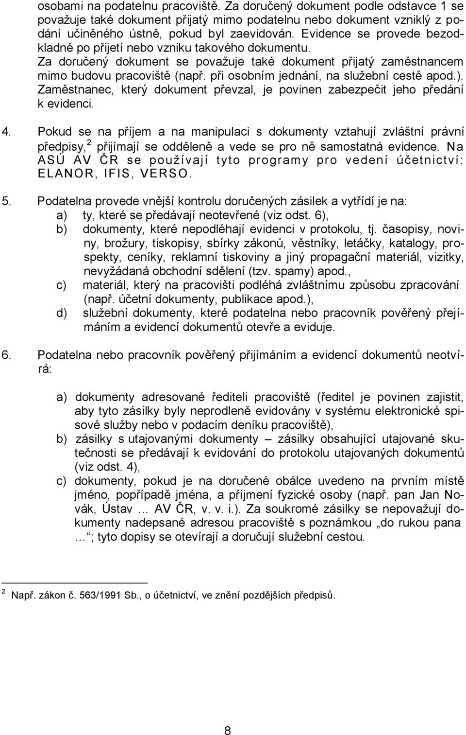 při osobním jednání, na služební cestě apod.). Zaměstnanec, který dokument převzal, je povinen zabezpečit jeho předání k evidenci. 4.