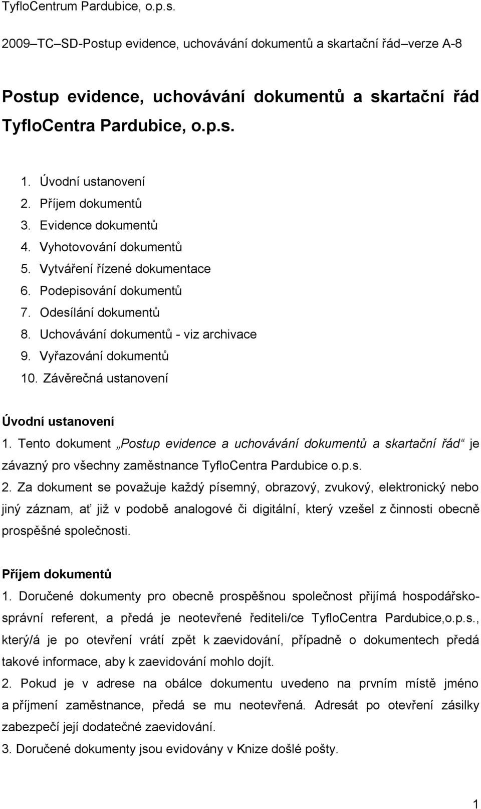 Vyřazování dokumentů 10. Závěrečná ustanovení Úvodní ustanovení 1. Tento dokument Postup evidence a uchovávání dokumentů a skartační řád je závazný pro všechny zaměstnance TyfloCentra Pardubice o.p.s. 2.
