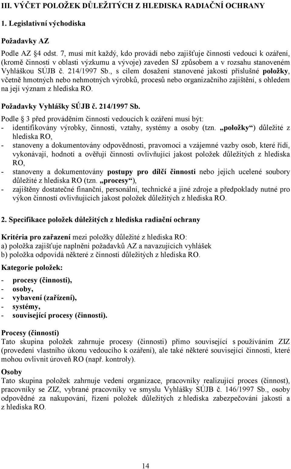 , s cílem dosažení stanovené jakosti příslušné položky, včetně hmotných nebo nehmotných výrobků, procesů nebo organizačního zajištění, s ohledem na její význam z hlediska RO.