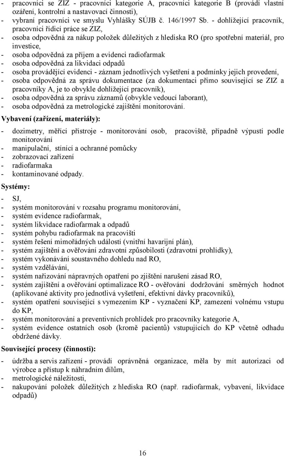 radiofarmak - osoba odpovědná za likvidaci odpadů - osoba provádějící evidenci - záznam jednotlivých vyšetření a podmínky jejich provedení, - osoba odpovědná za správu dokumentace (za dokumentaci