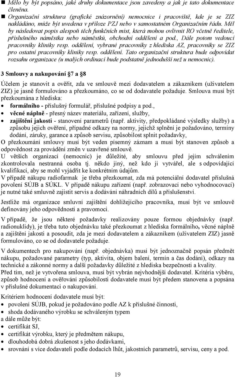 Měl by následovat popis alespoň těch funkčních míst, která mohou ovlivnit RO včetně ředitele, příslušného náměstka nebo náměstků, obchodní oddělení a pod., Dále potom vedoucí pracovníky kliniky resp.