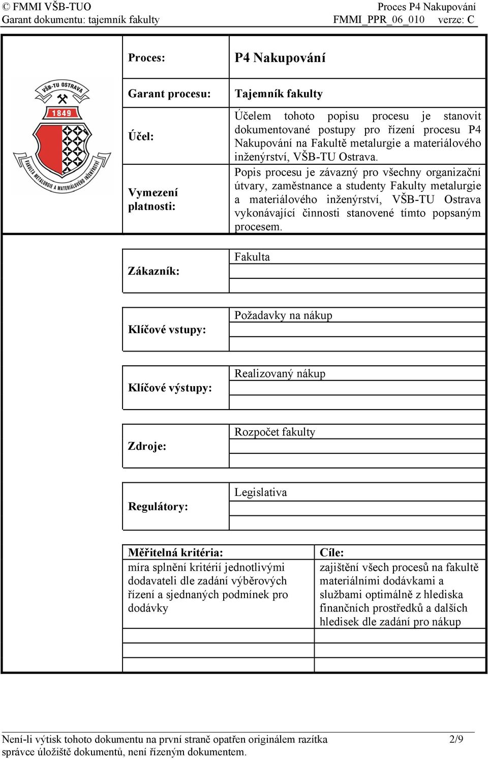 Popis procesu je závazný pro všechny organizační útvary, zaměstnance a studenty Fakulty metalurgie a materiálového inženýrství, VŠB-TU Ostrava vykonávající činnosti stanovené tímto popsaným procesem.