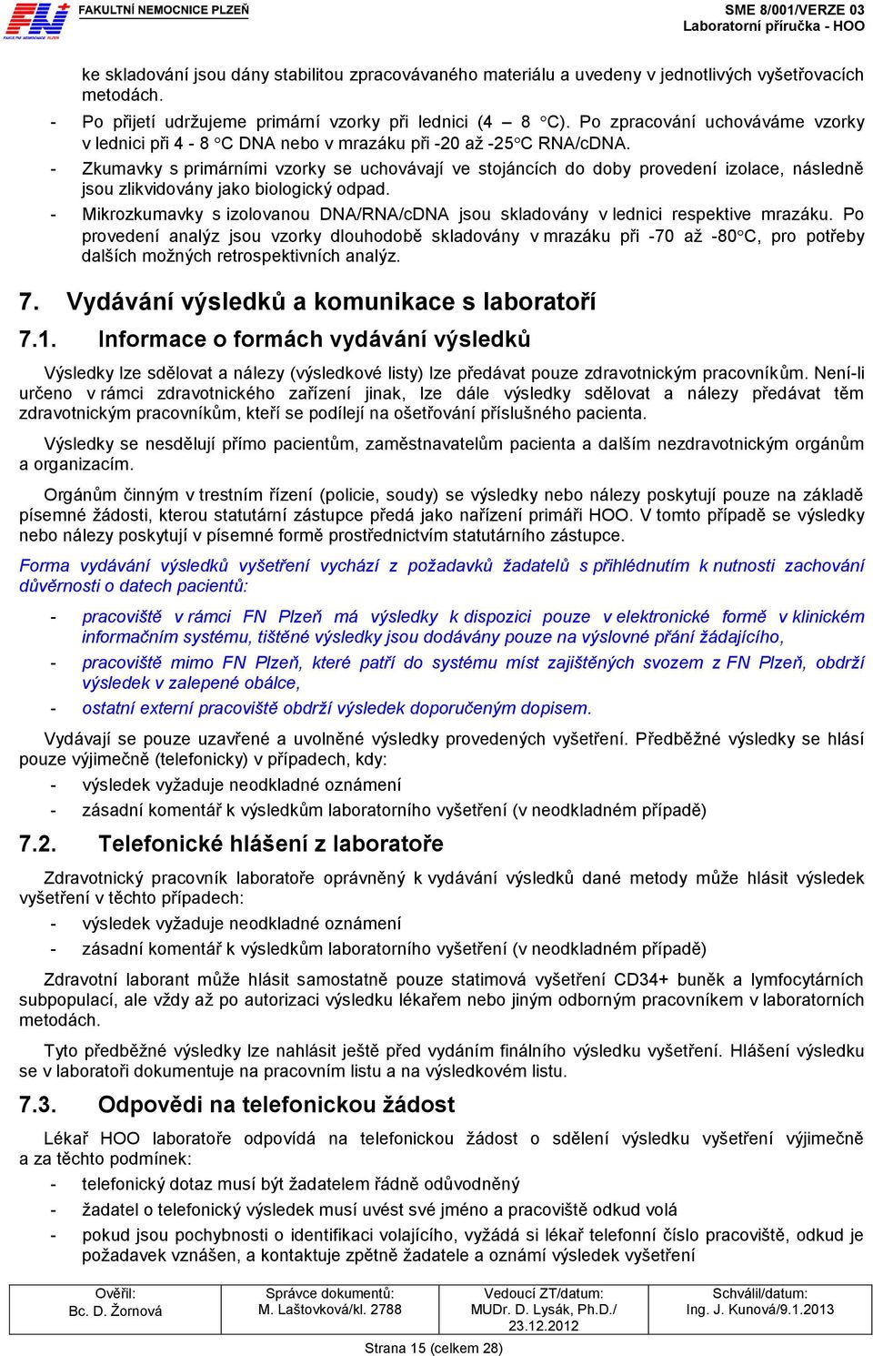 - Zkumavky s primárními vzorky se uchovávají ve stojáncích do doby provedení izolace, následně jsou zlikvidovány jako biologický odpad.