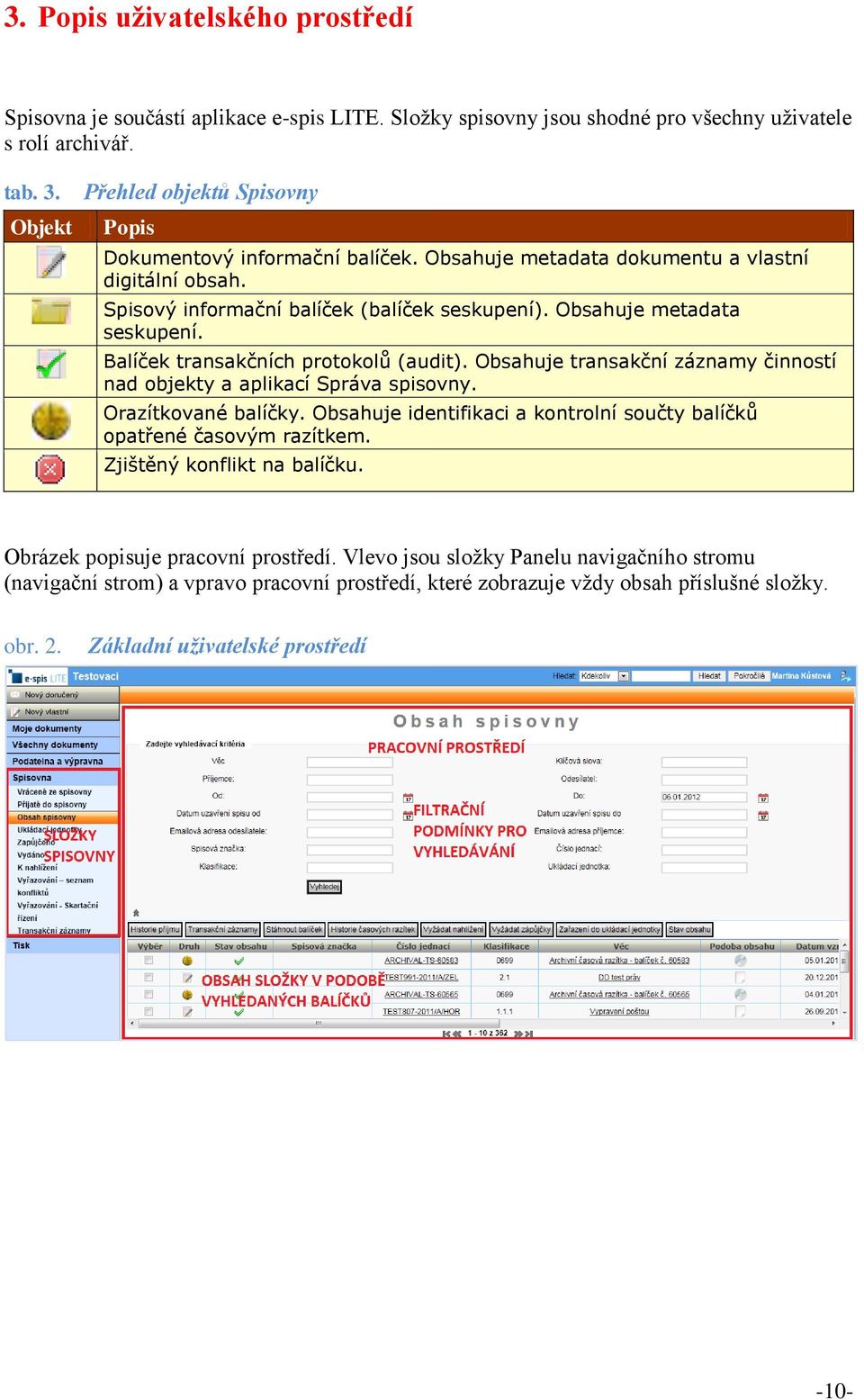 Obsahuje metadata seskupení. Balíček transakčních protokolů (audit). Obsahuje transakční záznamy činností nad objekty a aplikací Správa spisovny. Orazítkované balíčky.