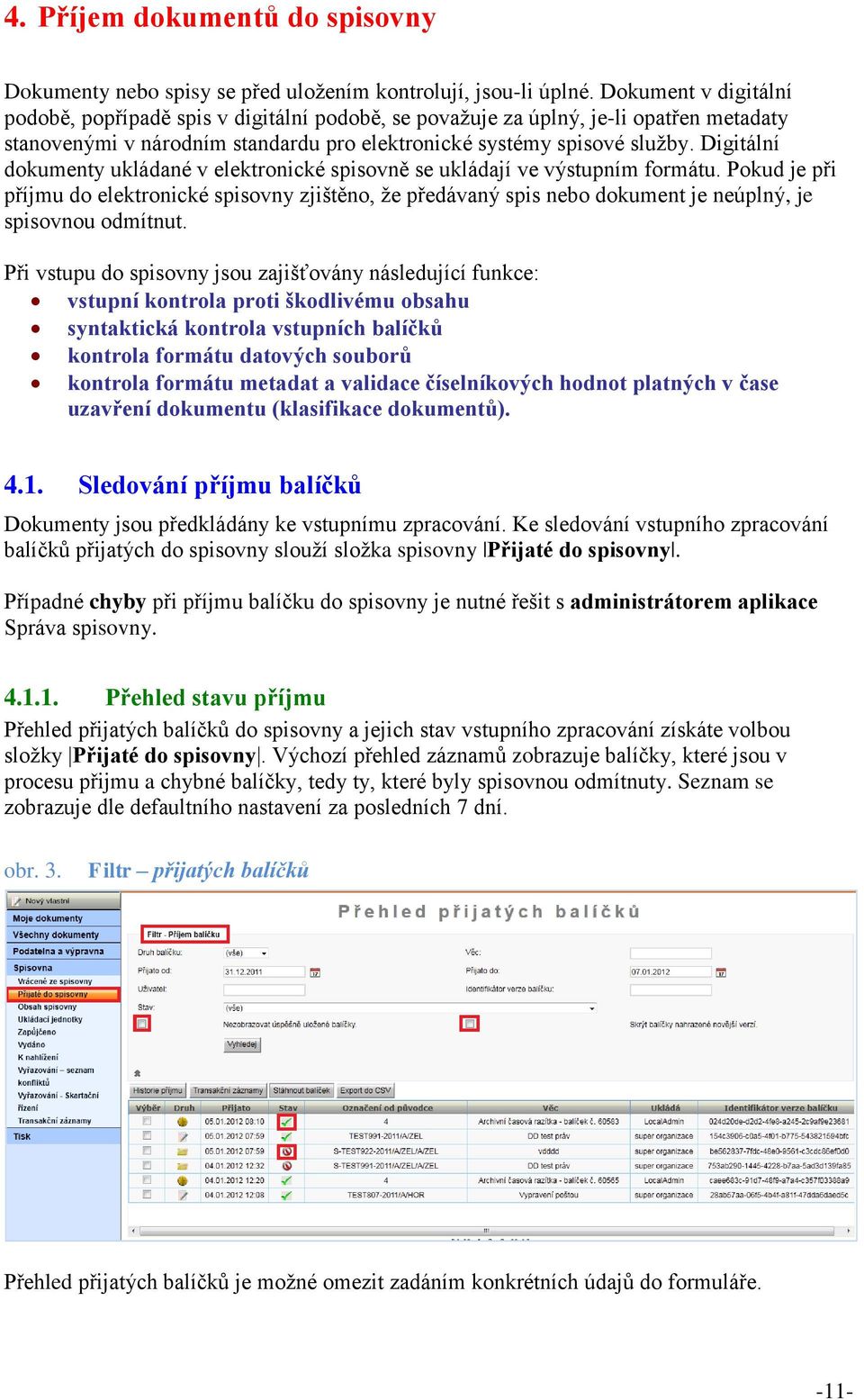 Digitální dokumenty ukládané v elektronické spisovně se ukládají ve výstupním formátu.