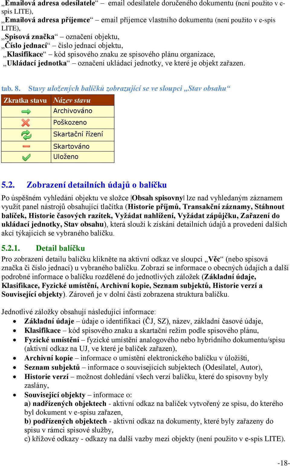 tab. 8. Stavy uložených balíčků zobrazující se ve sloupci Stav obsahu Zkratka stavu Název stavu Archivováno Poškozeno Skartační řízení Skartováno Uloženo 5.2.